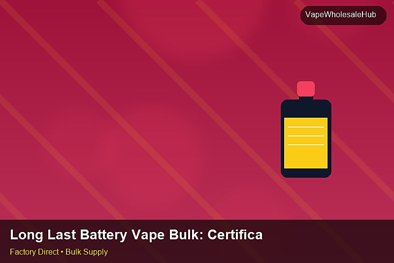 Long Last Battery Vape Bulk — Long Last Battery Vape Bulk: Certifications & MSDS | 2026 Edition photo 1