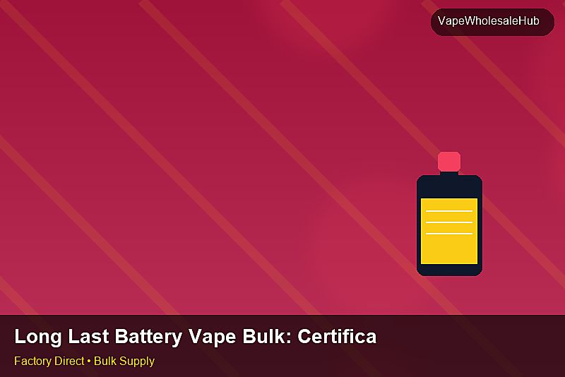 Long Last Battery Vape Bulk — Long Last Battery Vape Bulk: Certifications & MSDS | 2026 Edition photo 2