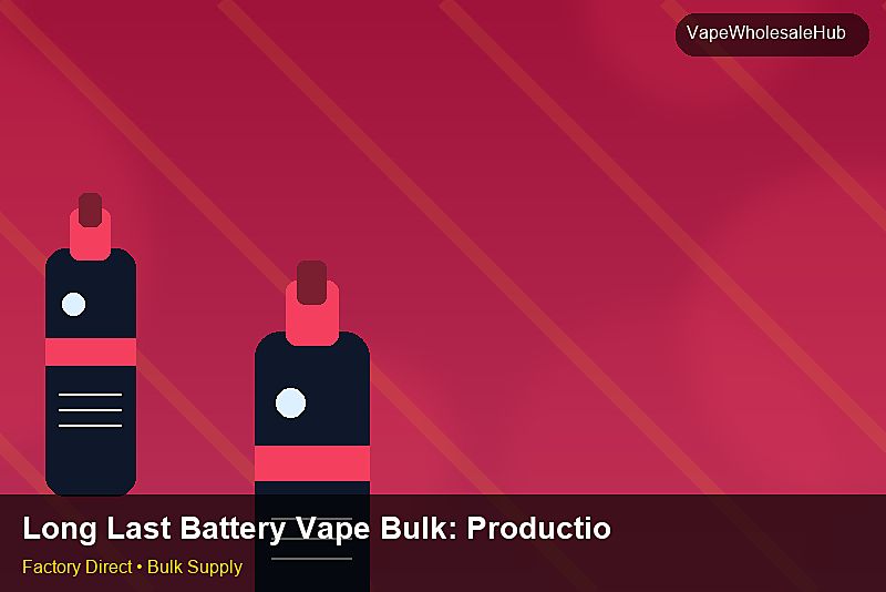 Long Last Battery Vape Bulk — Long Last Battery Vape Bulk: Production Capacity | 2026 Edition photo 1