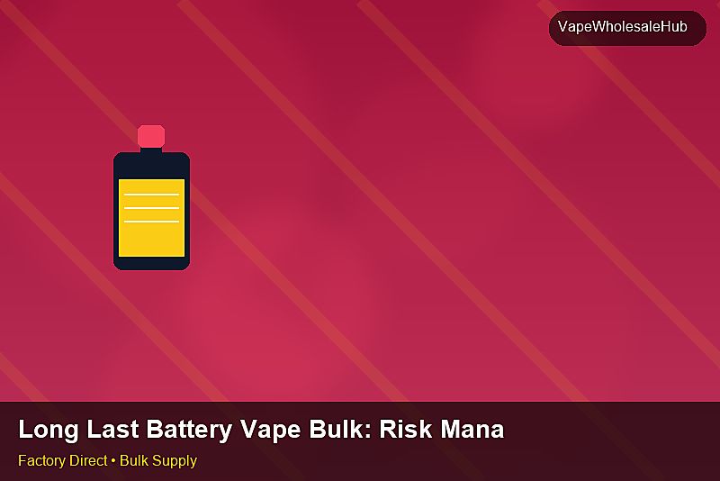 Long Last Battery Vape Bulk — Long Last Battery Vape Bulk: Risk Management | 2026 Edition photo 1