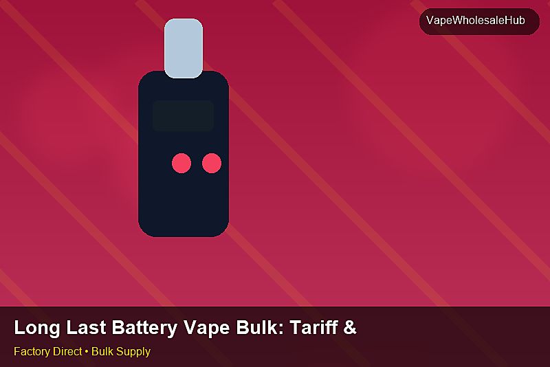 Long Last Battery Vape Bulk — Long Last Battery Vape Bulk: Tariff & HS Code | 2026 Edition photo 1
