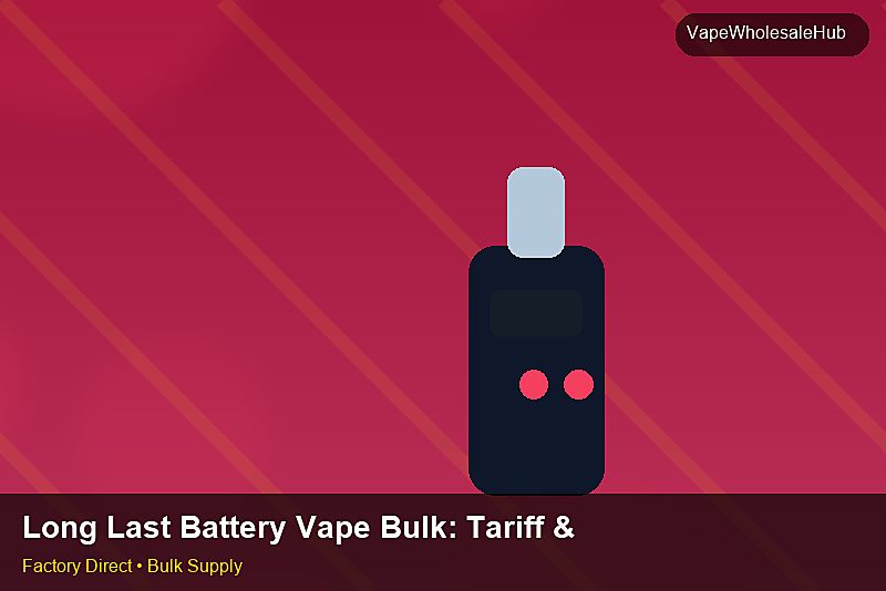 Long Last Battery Vape Bulk — Long Last Battery Vape Bulk: Tariff & HS Code | 2026 Edition photo 2