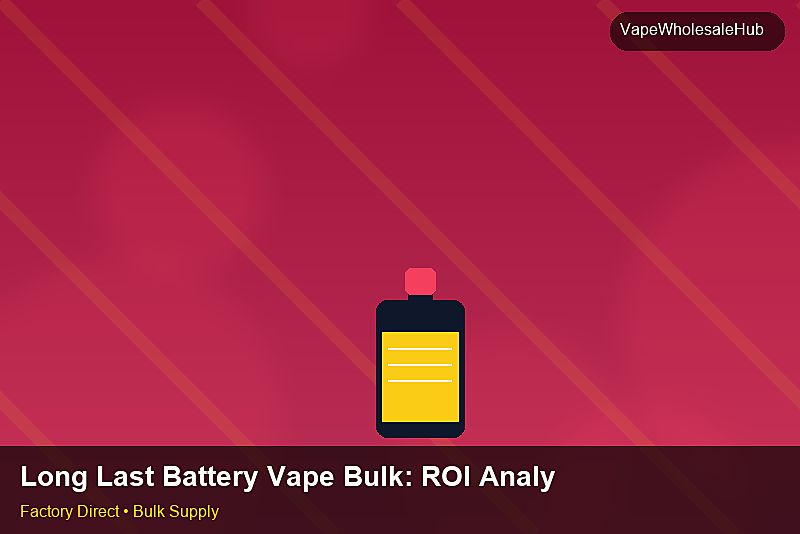 Long Last Battery Vape Bulk — Long Last Battery Vape Bulk: ROI Analysis | 2026 Edition photo 1
