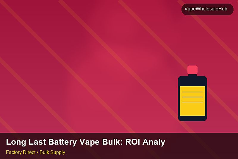 Long Last Battery Vape Bulk — Long Last Battery Vape Bulk: ROI Analysis | 2026 Edition photo 2