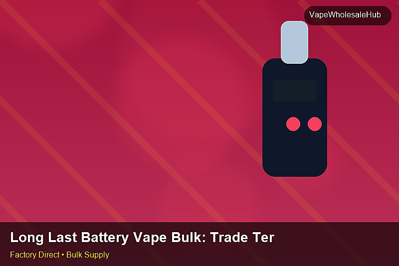 Long Last Battery Vape Bulk — Long Last Battery Vape Bulk: Trade Terms | 2026 Edition photo 1