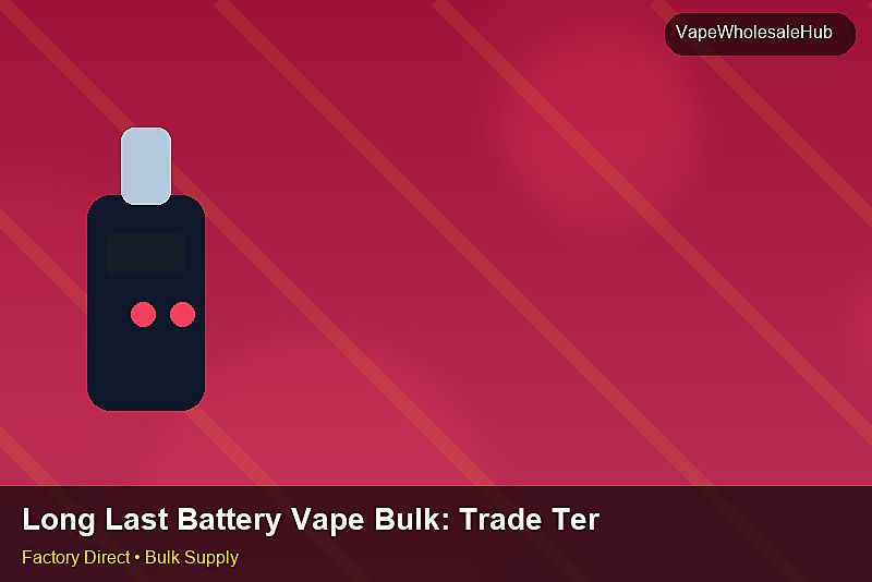 Long Last Battery Vape Bulk — Long Last Battery Vape Bulk: Trade Terms | 2026 Edition photo 2